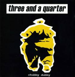 Three And A Quarter : Chubby Dubby